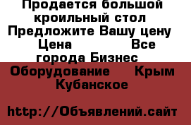 Продается большой кроильный стол. Предложите Вашу цену! › Цена ­ 15 000 - Все города Бизнес » Оборудование   . Крым,Кубанское